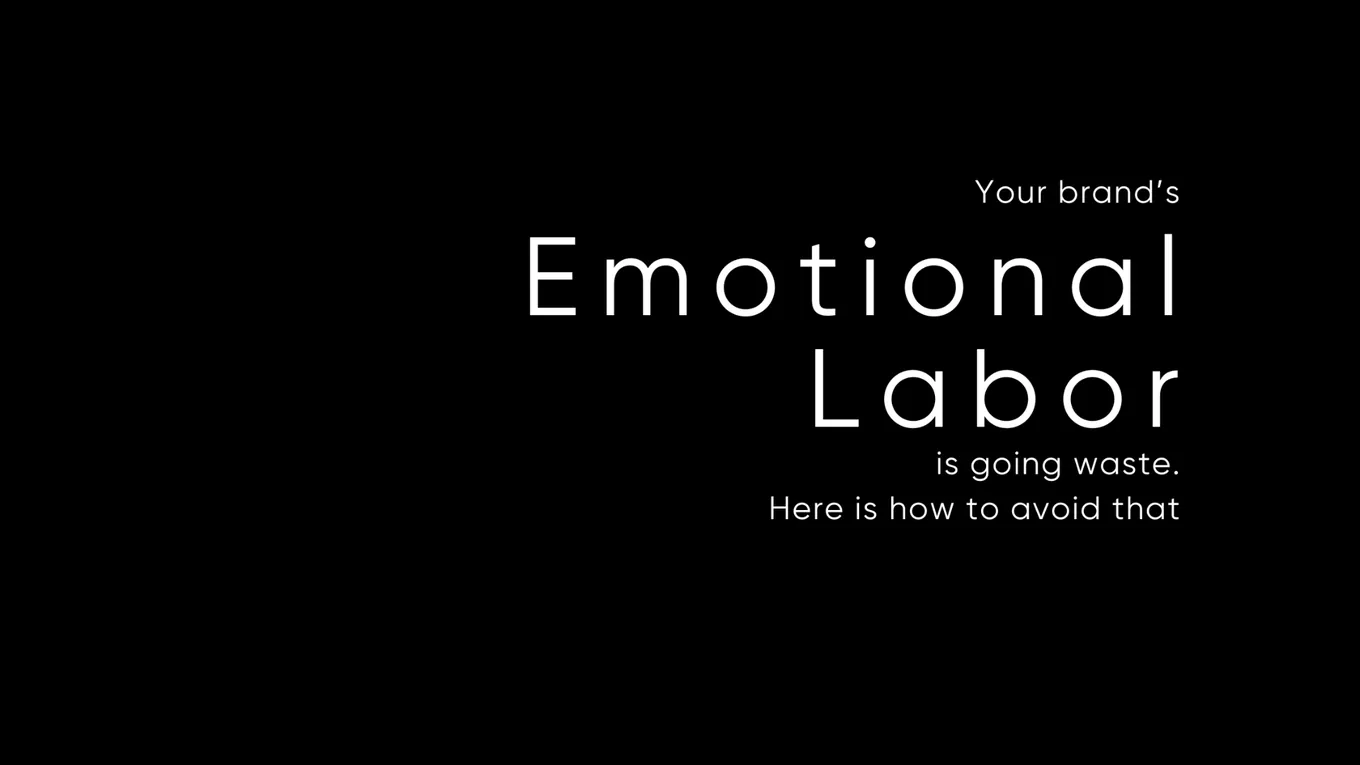 Your Brand Performs Emotional Labor Every Day. Most of It Is Going to Waste.